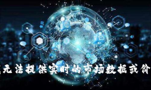 抱歉，我无法提供实时的市场数据或价格信息。