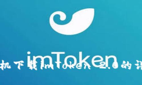 华为手机下载imToken 2.0的详细指南