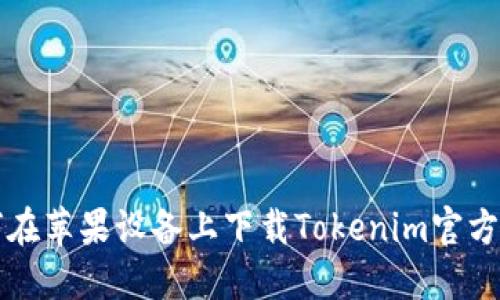 如何在苹果设备上下载Tokenim官方应用