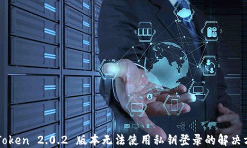 
imToken 2.0.2 版本无法使用私钥登录的解决方案