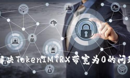 解决TokenIMTRX带宽为0的问题