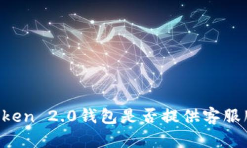 imToken 2.0钱包是否提供客服服务？