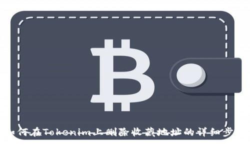 如何在Tokenim上删除收藏地址的详细步骤