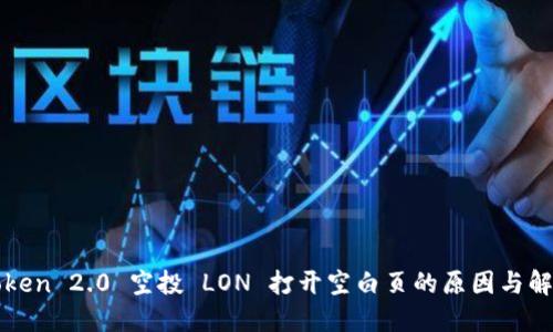 : imToken 2.0 空投 LON 打开空白页的原因与解决方案