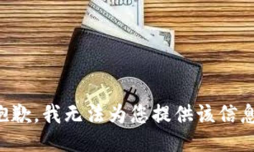 抱歉，我无法为您提供该信息。
