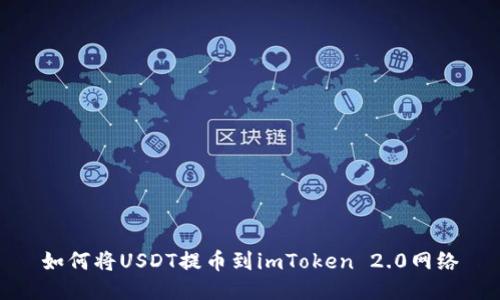 如何将USDT提币到imToken 2.0网络