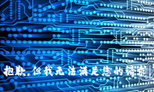 抱歉，但我无法满足您的请求。