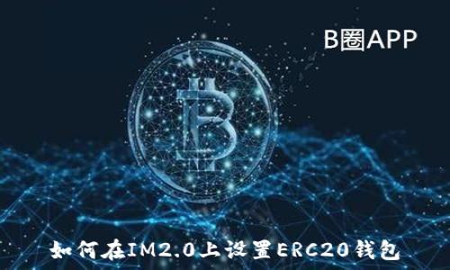   
如何在IM2.0上设置ERC20钱包