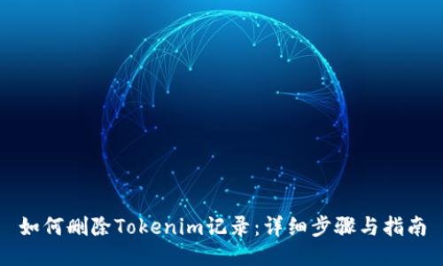 如何删除Tokenim记录：详细步骤与指南
