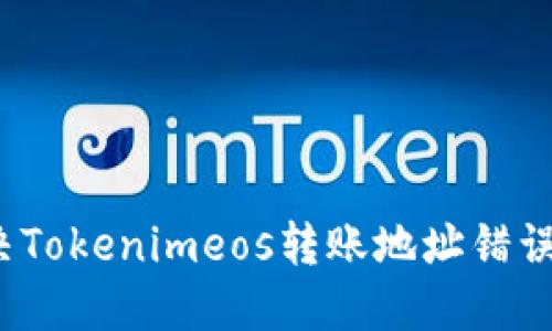 如何解决Tokenimeos转账地址错误的问题？