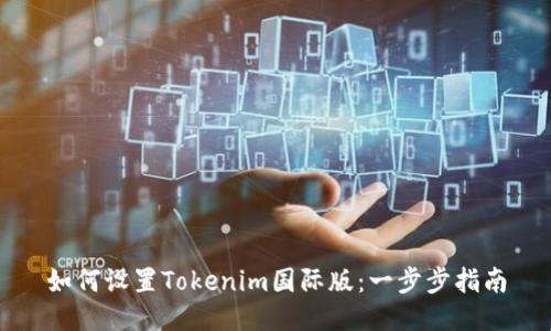 如何设置Tokenim国际版：一步步指南